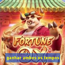 ganhar ambos os tempos